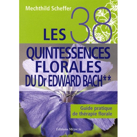 Les 38 quintessences florales du Dr. Edward Bach, vertus et conseils d'emploi selon les traits de caractères