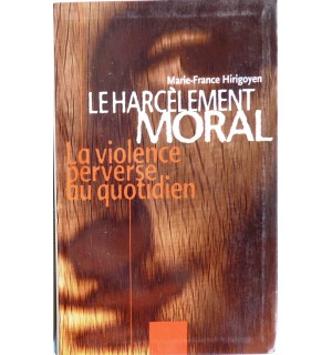 Le harcelement moral. La violence perverse au quotidien